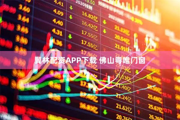 翼林配资APP下载 佛山粤唯门窗